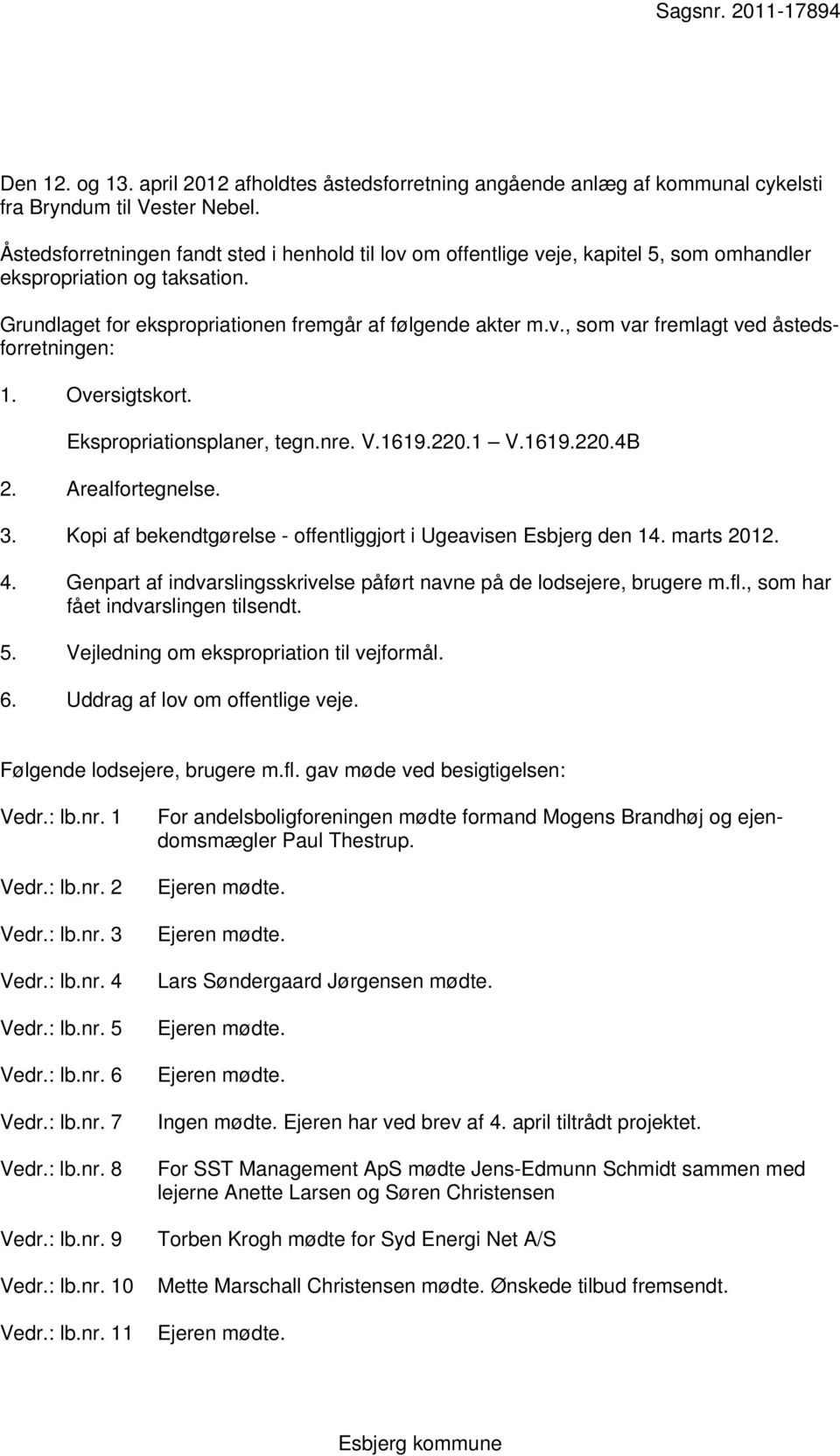 Oversigtskort. Ekspropriationsplaner, tegn.nre. V.1619.220.1 V.1619.220.4B 2. Arealfortegnelse. 3. Kopi af bekendtgørelse - offentliggjort i Ugeavisen Esbjerg den 14. marts 2012. 4.