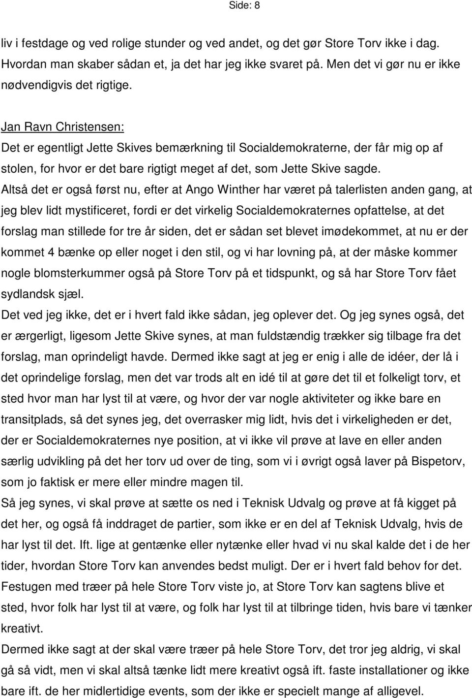 Jan Ravn Christensen: Det er egentligt Jette Skives bemærkning til Socialdemokraterne, der får mig op af stolen, for hvor er det bare rigtigt meget af det, som Jette Skive sagde.