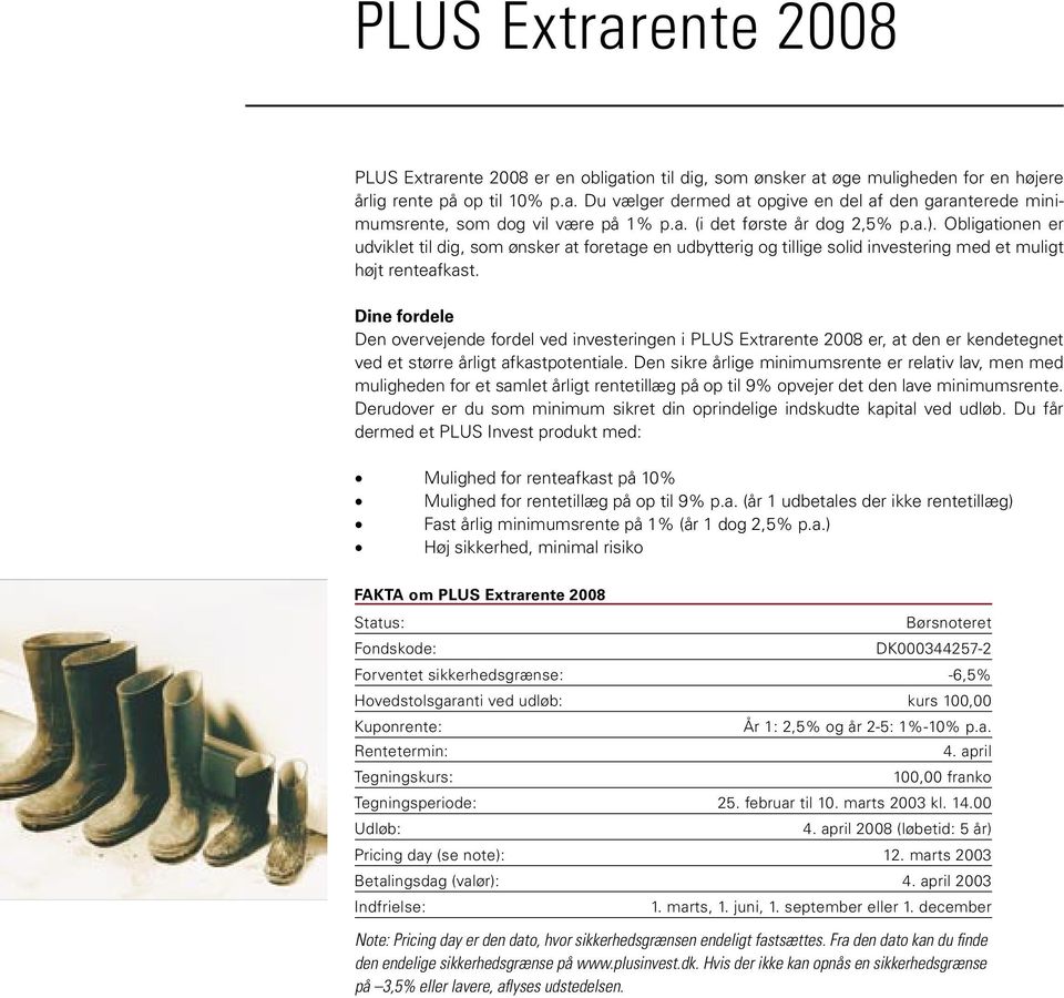 Dine fordele Den overvejende fordel ved investeringen i PLUS Extrarente 2008 er, at den er kendetegnet ved et større årligt afkastpotentiale.