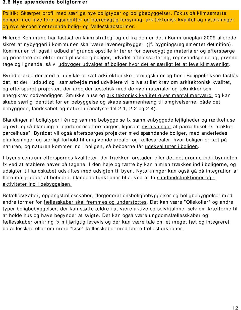 Hillerød Kommune har fastsat en klimastrategi og ud fra den er det i Kommuneplan 2009 allerede sikret at nybyggeri i kommunen skal være lavenergibyggeri (jf. bygningsreglementet definition).