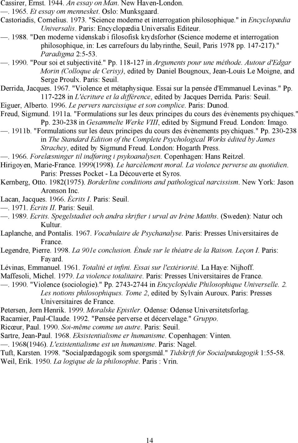 "Den moderne videnskab i filosofisk krydsforhør (Science moderne et interrogation philosophique, in: Les carrefours du labyrinthe, Seuil, Paris 1978 pp. 147-217)." Paradigma 2:5-53.. 1990.