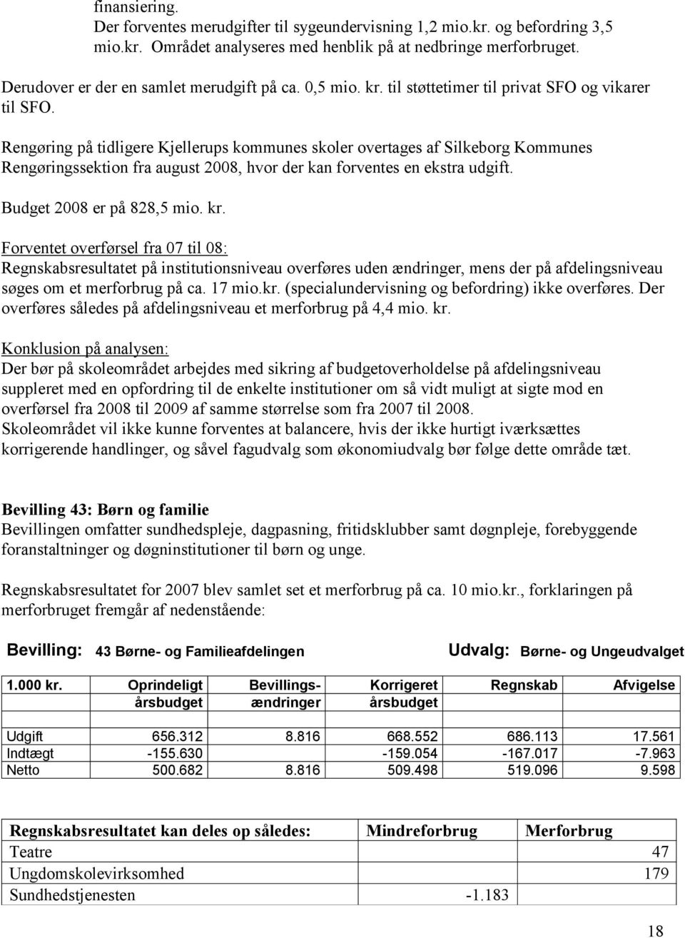 Rengøring på tidligere Kjellerups kommunes skoler overtages af Silkeborg Kommunes Rengøringssektion fra august 2008, hvor der kan forventes en ekstra udgift. Budget 2008 er på 828,5 mio. kr.