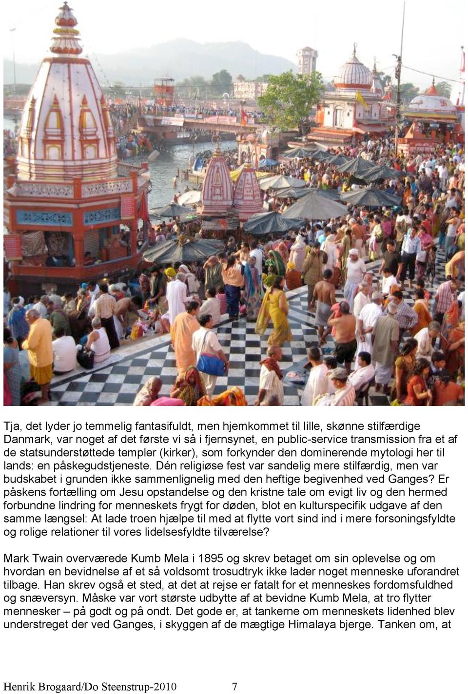Dén religiøse fest var sandelig mere stilfærdig, men var budskabet i grunden ikke sammenlignelig med den heftige begivenhed ved Ganges?
