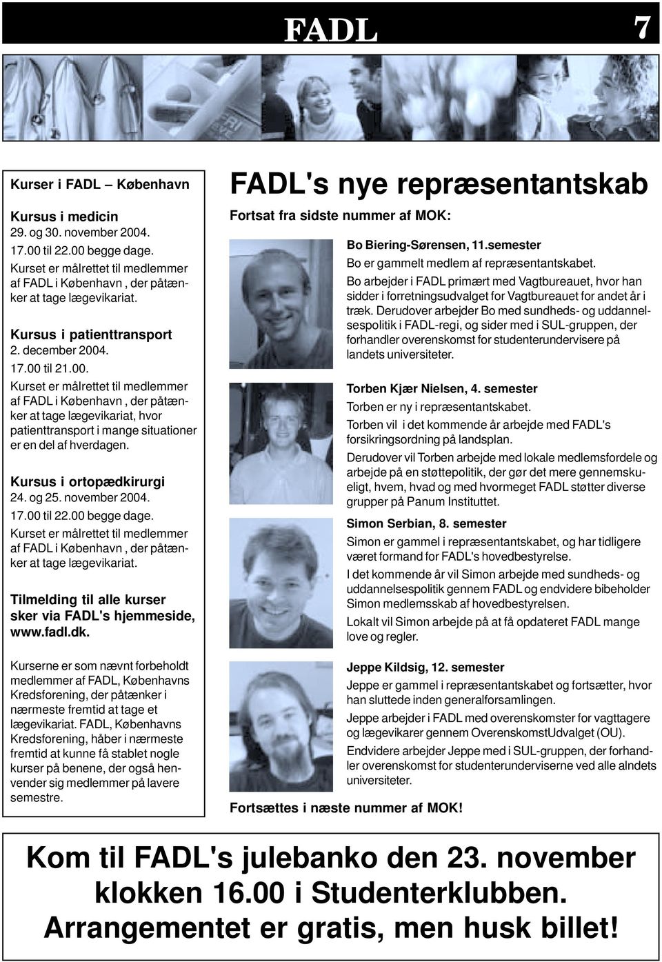 Kursus i ortopædkirurgi 24. og 25. november 2004. 17.00 til 22.00 begge dage. Kurset er målrettet til medlemmer af FADL i København, der påtænker at tage lægevikariat.