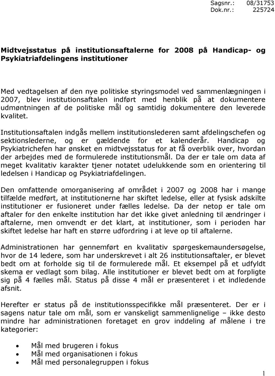 : 08/31753 225724 Midtvejsstatus på institutionsaftalerne for 2008 på Handicap- og Psykiatriafdelingens institutioner Med vedtagelsen af den nye politiske styringsmodel ved sammenlægningen i 2007,