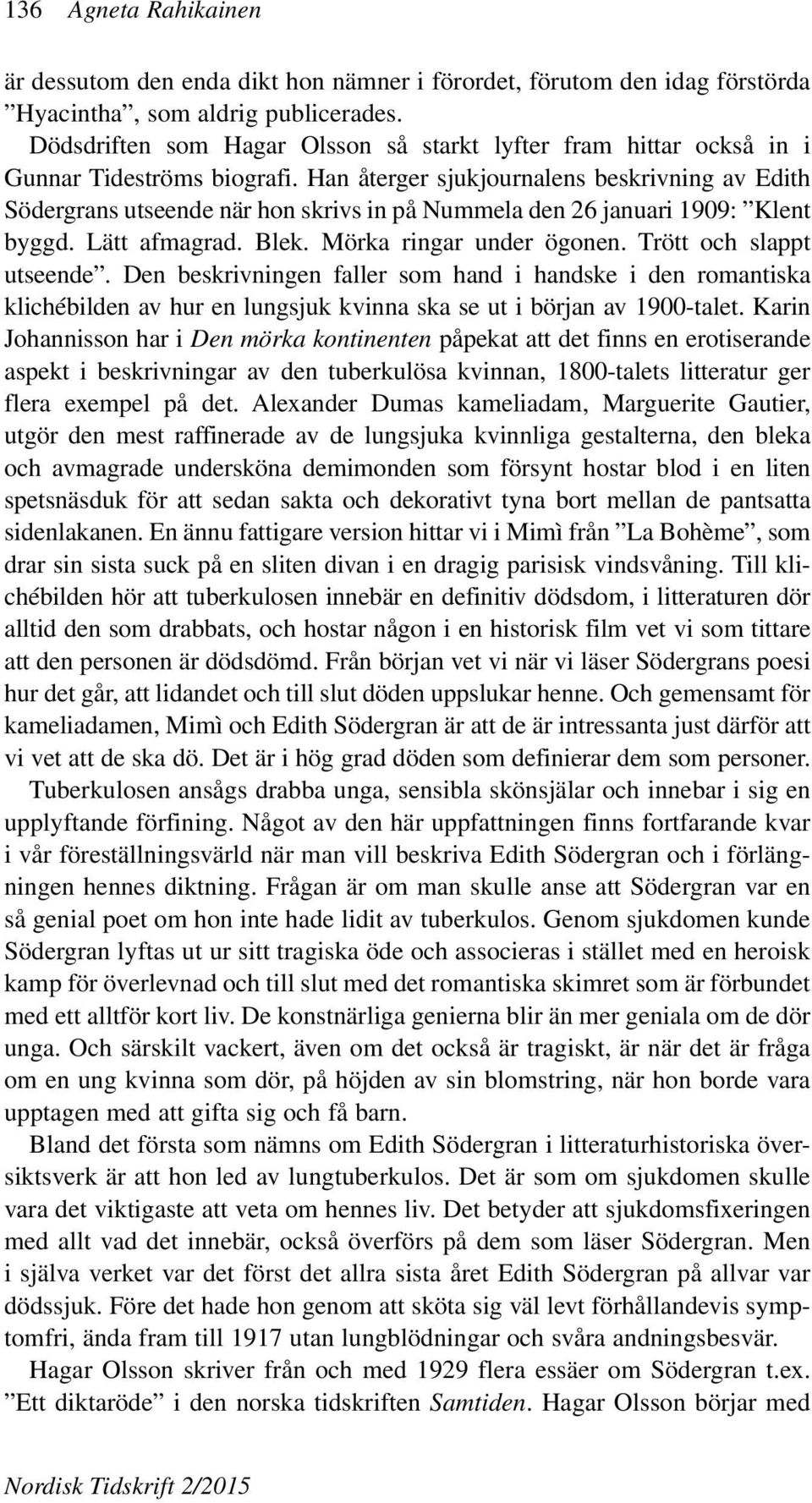 Han återger sjukjournalens beskrivning av Edith Södergrans utseende när hon skrivs in på Nummela den 26 januari 1909: Klent byggd. Lätt afmagrad. Blek. Mörka ringar under ögonen.