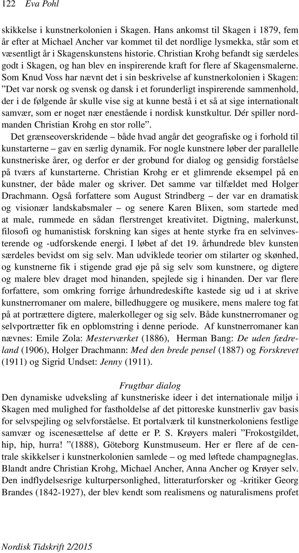 Christian Krohg befandt sig særdeles godt i Skagen, og han blev en inspirerende kraft for flere af Skagensmalerne.