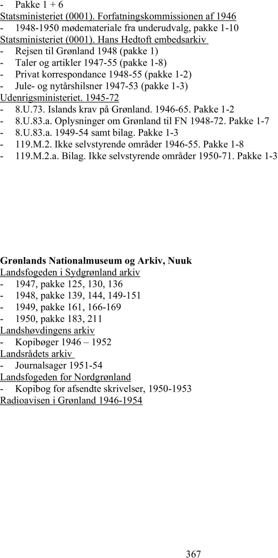 Udenrigsministeriet. 1945-72 - 8.U.73. Islands krav på Grønland. 1946-65. Pakke 1-2 - 8.U.83.a. Oplysninger om Grønland til FN 1948-72. Pakke 1-7 - 8.U.83.a. 1949-54 samt bilag. Pakke 1-3 - 119.M.2. Ikke selvstyrende områder 1946-55.