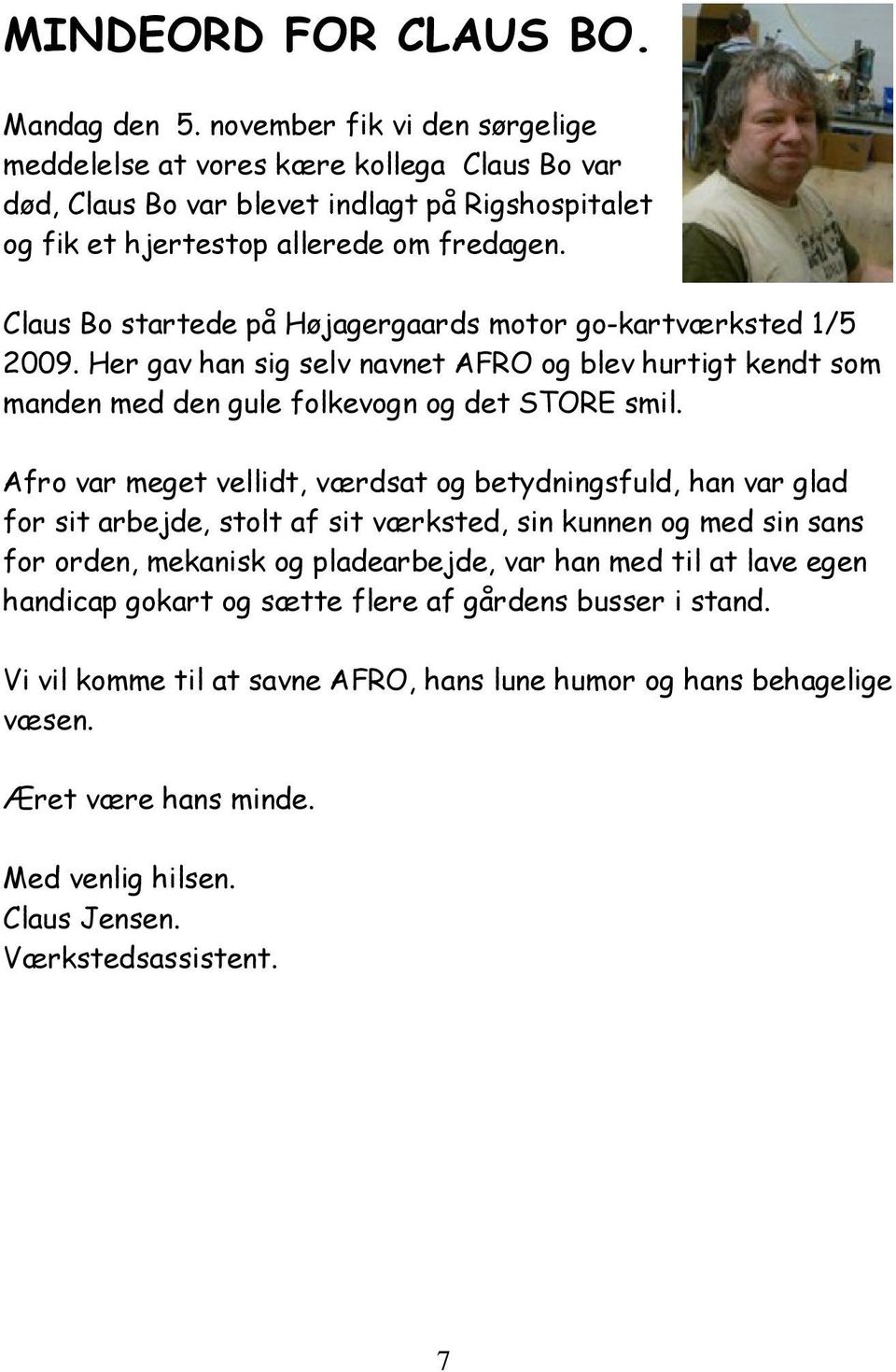 Claus Bo startede på Højagergaards motor go-kartværksted 1/5 2009. Her gav han sig selv navnet AFRO og blev hurtigt kendt som manden med den gule folkevogn og det STORE smil.