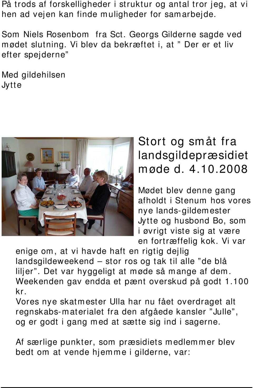 2008 Mødet blev denne gang afholdt i Stenum hos vores nye lands-gildemester Jytte og husbond Bo, som i øvrigt viste sig at være en fortræffelig kok.