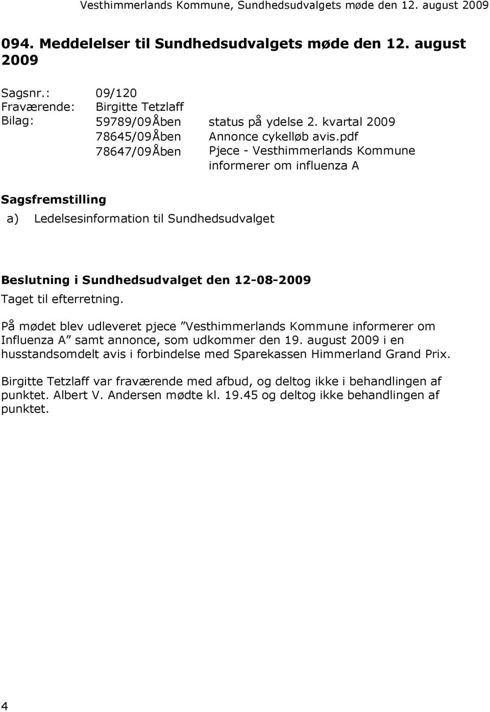 pdf 78647/09Åben Pjece - Vesthimmerlands Kommune informerer om influenza A Sagsfremstilling a) Ledelsesinformation til Sundhedsudvalget Beslutning i Sundhedsudvalget den 12-08-2009 Taget til