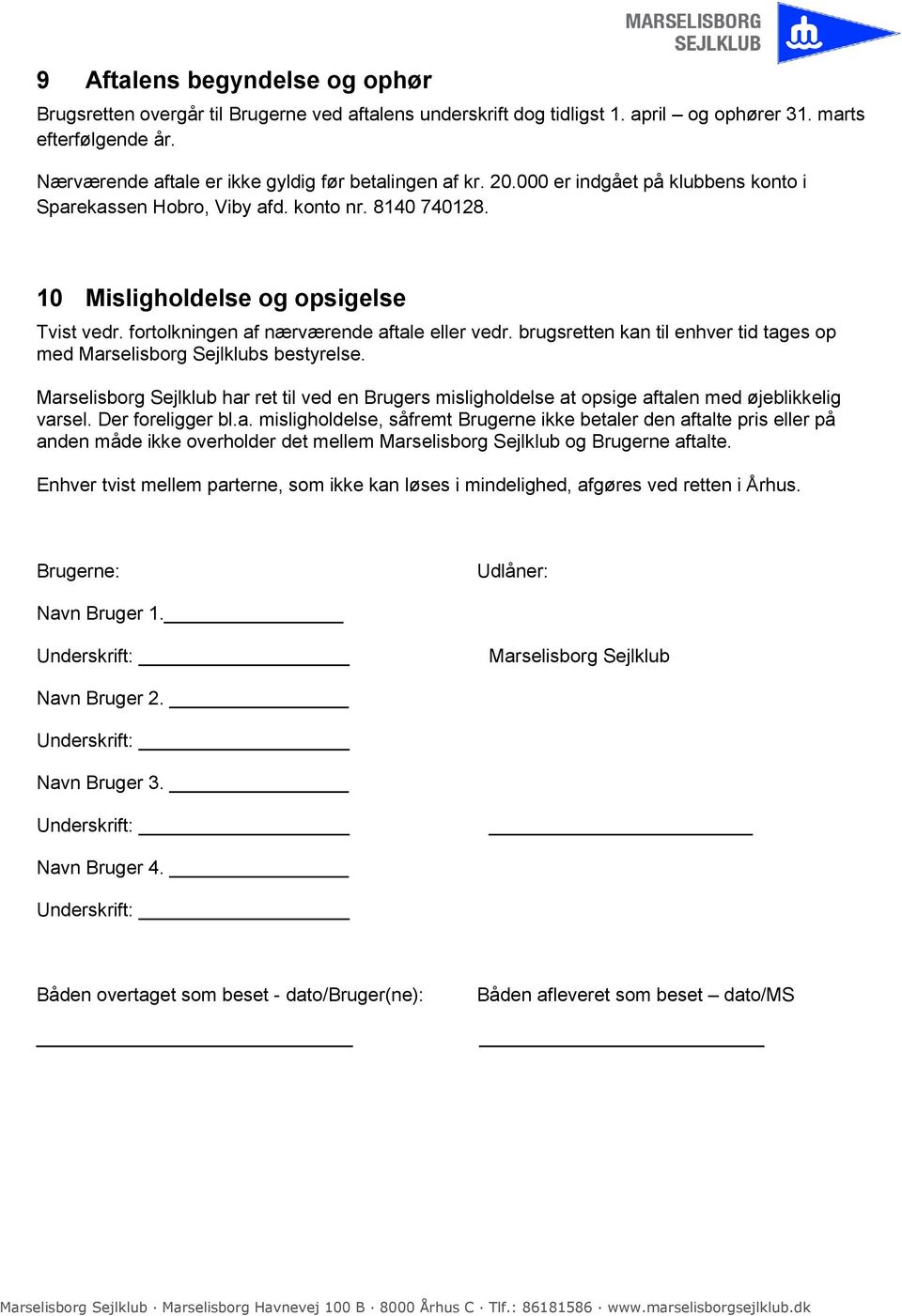 fortolkningen af nærværende aftale eller vedr. brugsretten kan til enhver tid tages op med Marselisborg Sejlklubs bestyrelse.