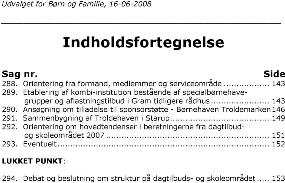 Ansøgning om tilladelse til sponsorstøtte - Børnehaven Troldemarken146 291. Sammenbygning af Troldehaven i Starup... 149 292.