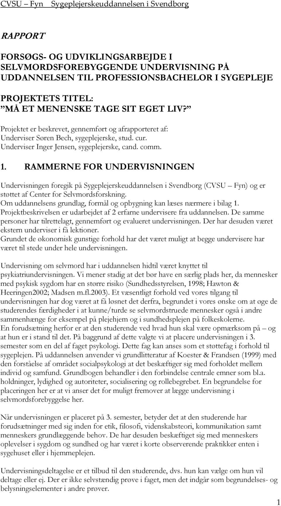 RAMMERNE FOR UNDERVISNINGEN Undervisningen foregik på Sygeplejerskeuddannelsen i Svendborg (CVSU Fyn) og er støttet af Center for Selvmordsforskning.