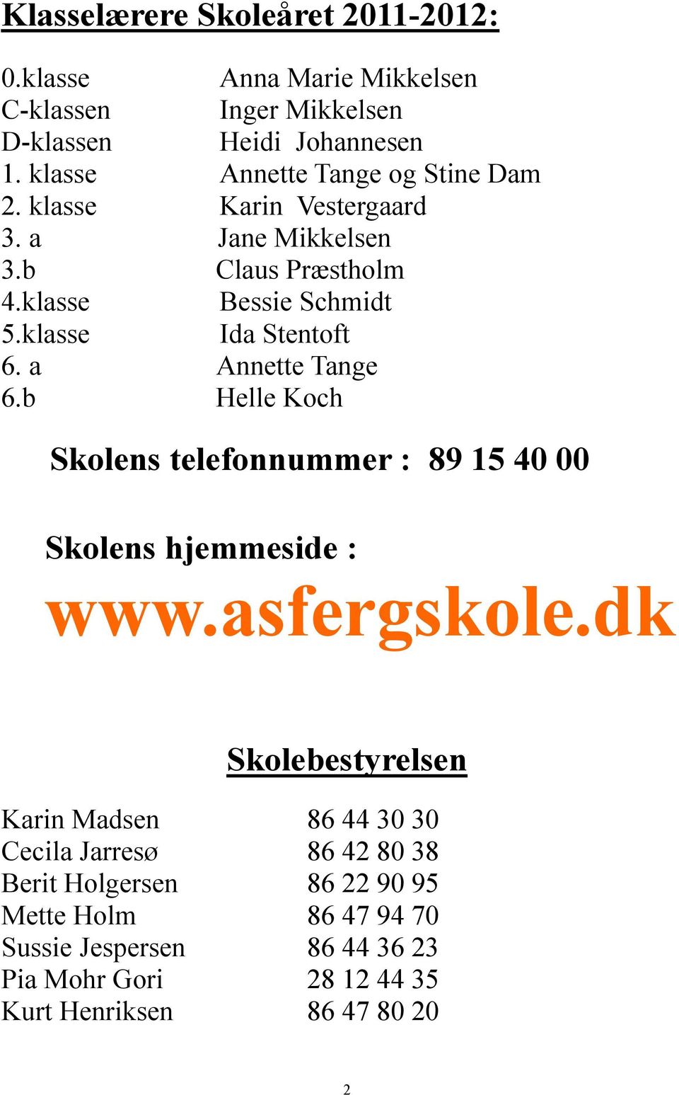 klasse Ida Stentoft 6. a Annette Tange 6.b Helle Koch Skolens telefonnummer : 89 15 40 00 Skolens hjemmeside : www.asfergskole.