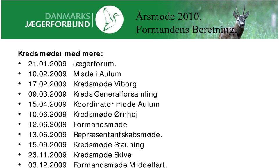 2009 Kredsmøde Ørnhøj 12.06.2009 Formandsmøde 13.06.2009 Repræsentantskabsmøde. 15.09.2009 Kredsmøde Stauning 23.