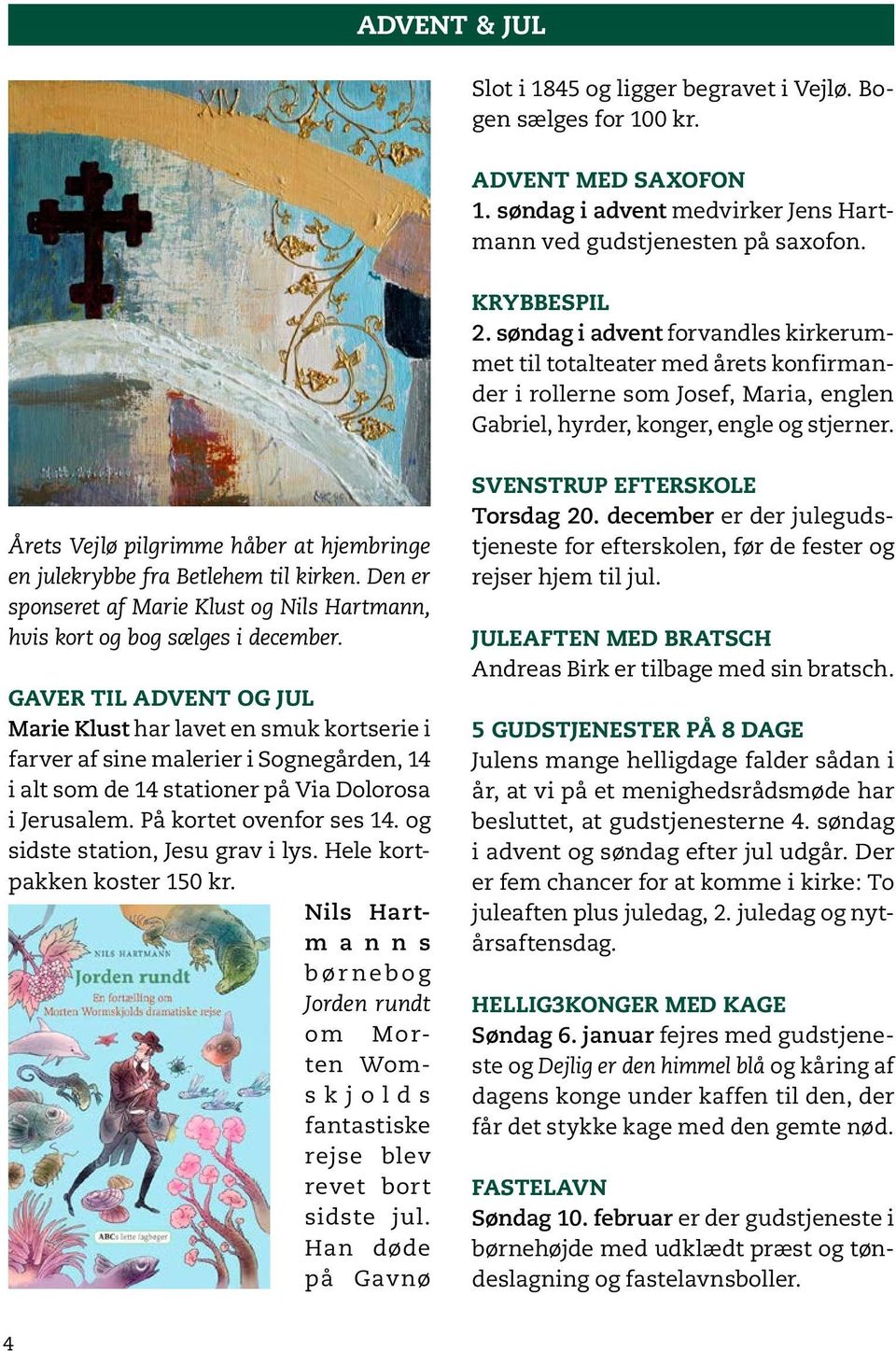 Årets Vejlø pilgrimme håber at hjembringe en julekrybbe fra Betlehem til kirken. Den er sponseret af Marie Klust og Nils Hartmann, hvis kort og bog sælges i december.