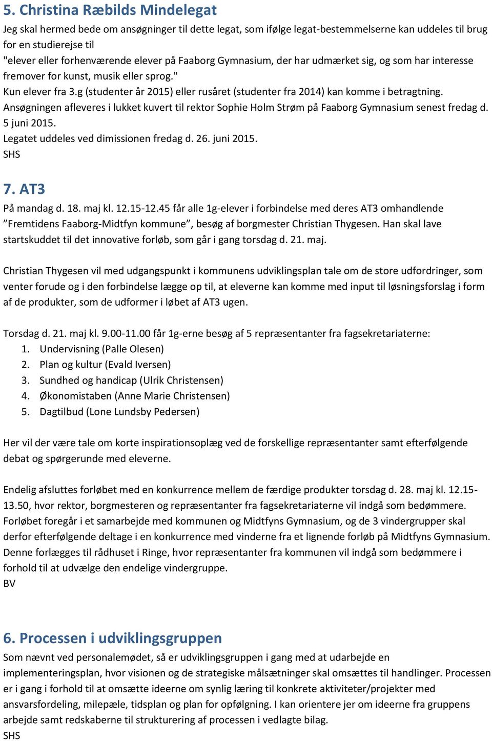 Ansøgningen afleveres i lukket kuvert til rektor Sophie Holm Strøm på Faaborg Gymnasium senest fredag d. 5 juni 2015. Legatet uddeles ved dimissionen fredag d. 26. juni 2015. 7. AT3 På mandag d. 18.