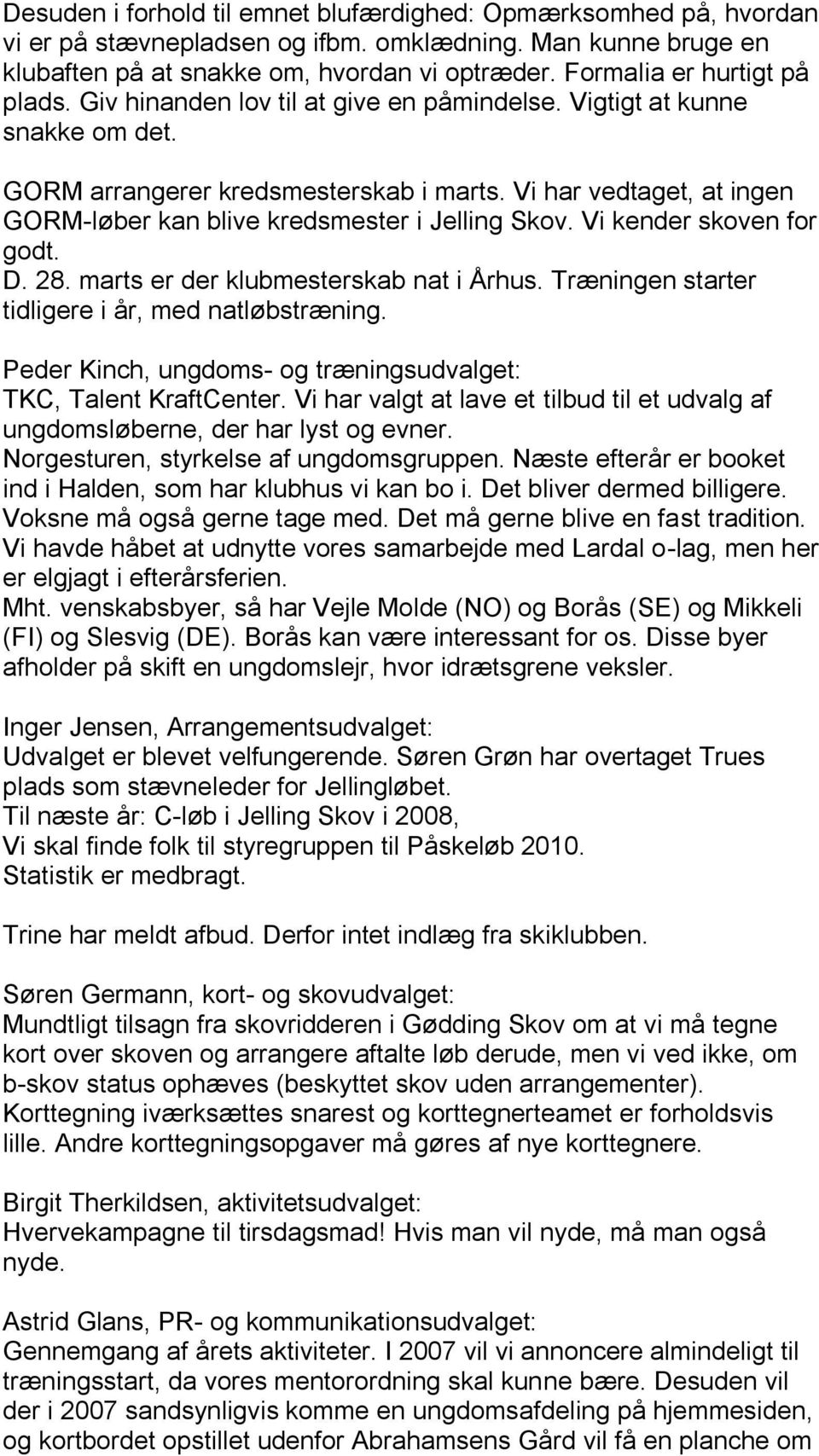 Vi har vedtaget, at ingen GORM-løber kan blive kredsmester i Jelling Skov. Vi kender skoven for godt. D. 28. marts er der klubmesterskab nat i Århus.