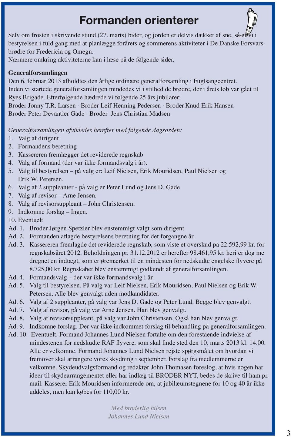 Nærmere omkring aktiviteterne kan i læse på de følgende sider. Generalforsamlingen Den 6. februar 2013 afholdtes den årlige ordinære generalforsamling i Fuglsangcentret.