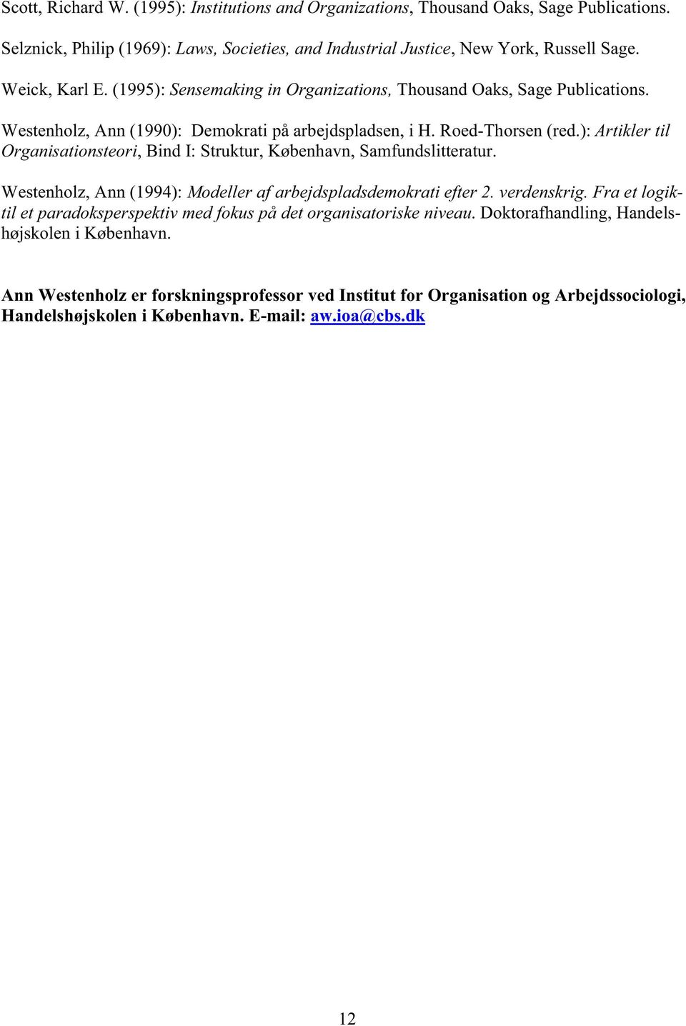 ): Artikler til Organisationsteori, Bind I: Struktur, København, Samfundslitteratur. Westenholz, Ann (1994): Modeller af arbejdspladsdemokrati efter 2. verdenskrig.