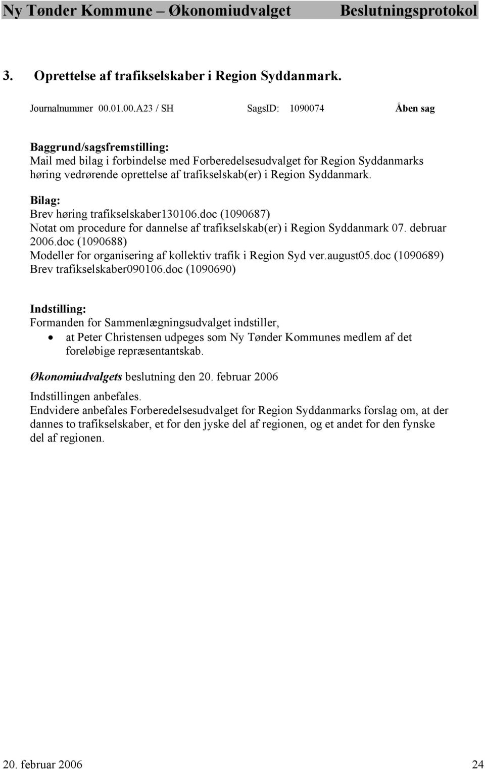 A23 / SH SagsID: 1090074 Åben sag Baggrund/sagsfremstilling: Mail med bilag i forbindelse med Forberedelsesudvalget for Region Syddanmarks høring vedrørende oprettelse af trafikselskab(er) i Region