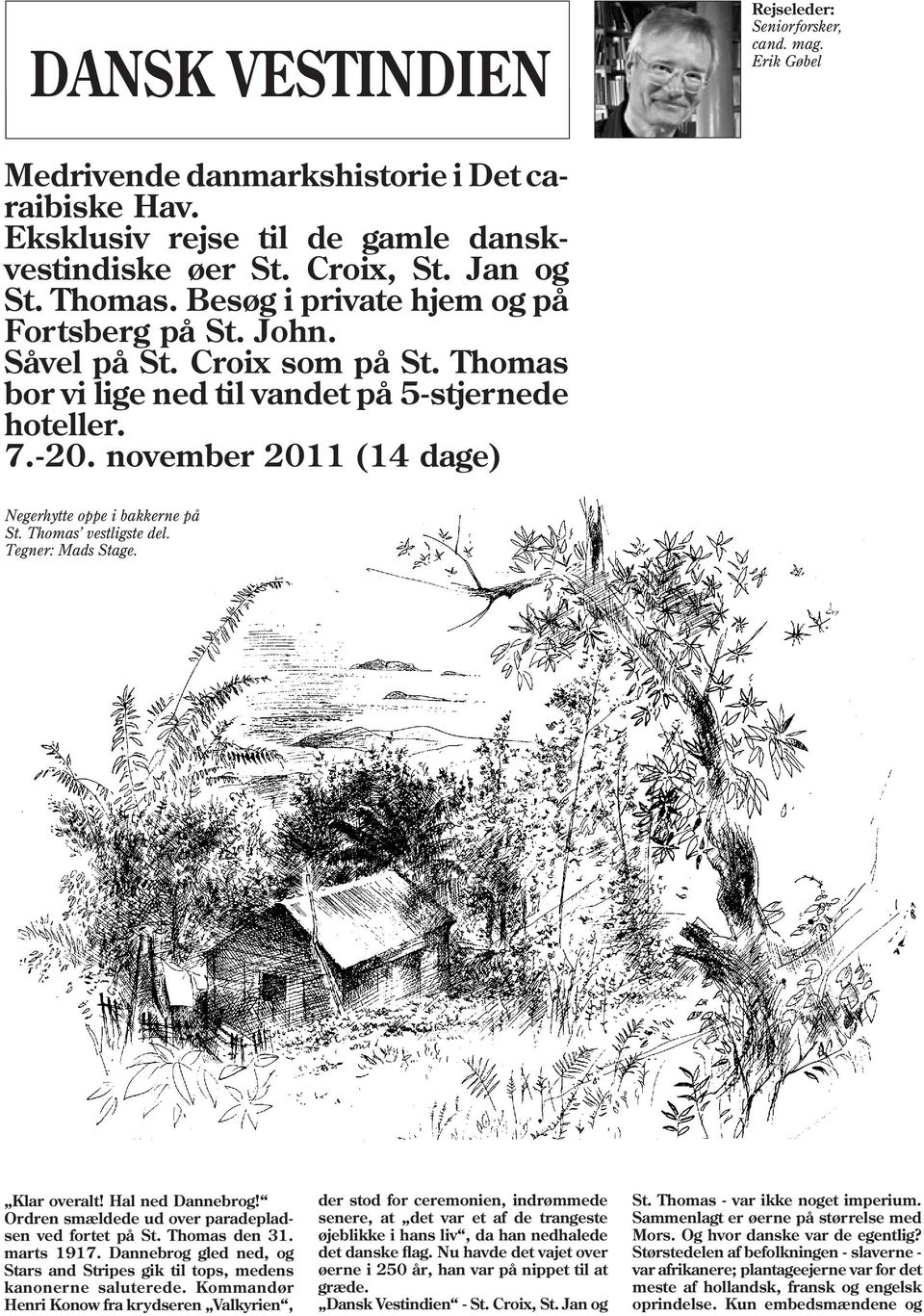 november 2011 (14 dage) Negerhytte oppe i bakkerne på St. Thomas vestligste del. Klar overalt! Hal ned Dannebrog! Ordren smældede ud over paradepladsen ved fortet på St. Thomas den 31. marts 1917.