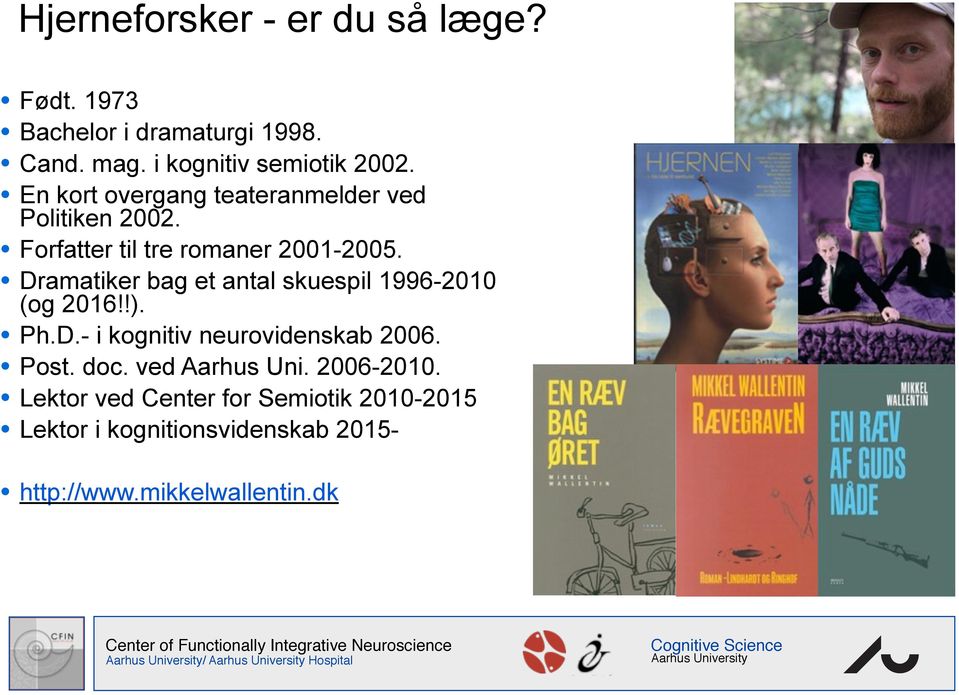 Dramatiker bag et antal skuespil 1996-2010 (og 2016!!). Ph.D.- i kognitiv neurovidenskab 2006. Post. doc.