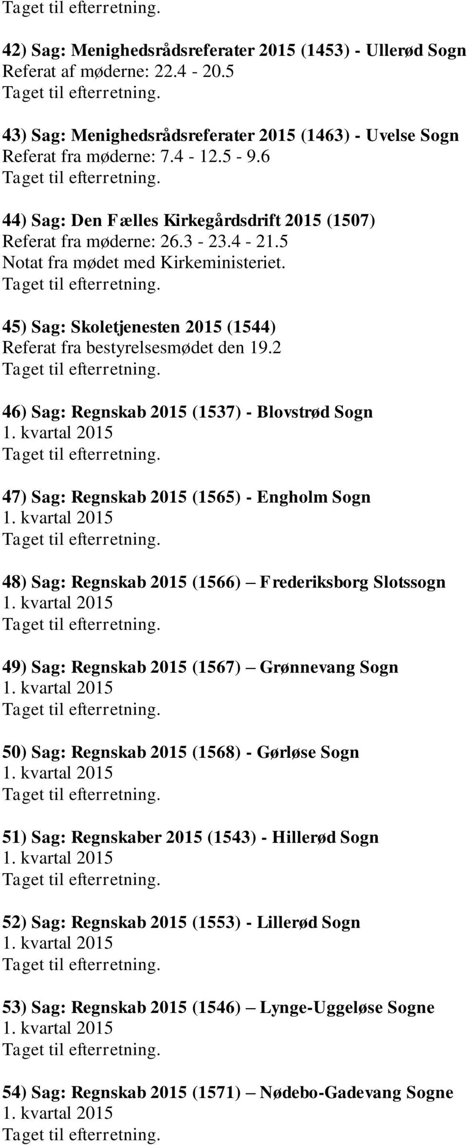 2 46) Sag: Regnskab 2015 (1537) - Blovstrød Sogn 47) Sag: Regnskab 2015 (1565) - Engholm Sogn 48) Sag: Regnskab 2015 (1566) Frederiksborg Slotssogn 49) Sag: Regnskab 2015 (1567) Grønnevang Sogn 50)