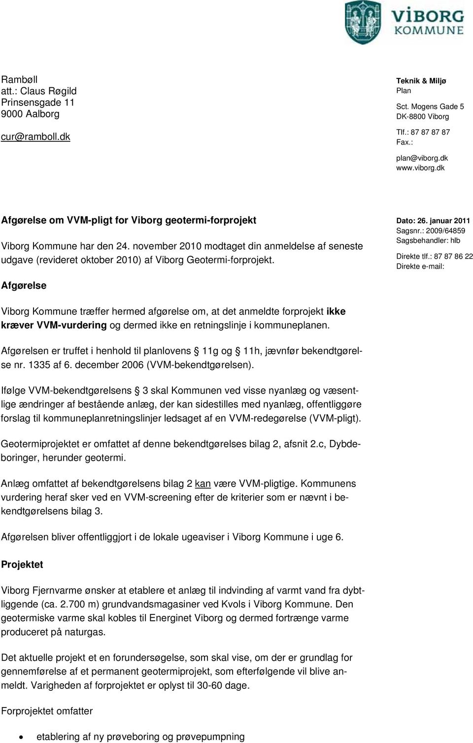 november 2010 modtaget din anmeldelse af seneste udgave (revideret oktober 2010) af Viborg Geotermi-forprojekt. Dato: 26. januar 2011 Sagsnr.: 2009/64859 Sagsbehandler: hlb Direkte tlf.