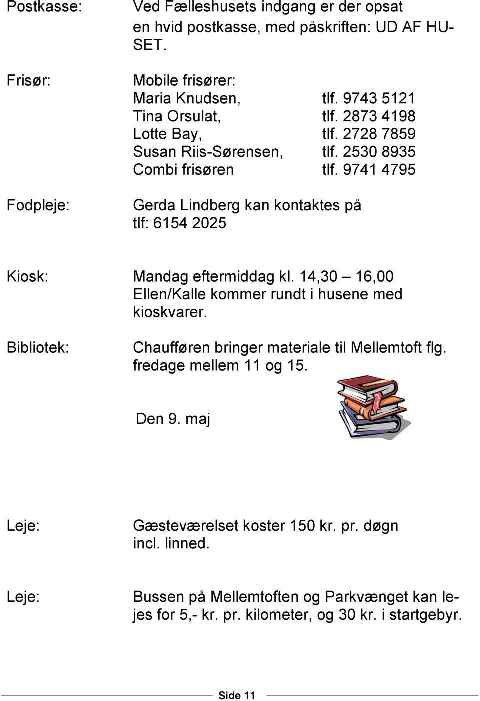 9741 4795 Gerda Lindberg kan kontaktes på tlf: 6154 2025 Kiosk: Mandag eftermiddag kl. 14,30 16,00 Ellen/Kalle kommer rundt i husene med kioskvarer.