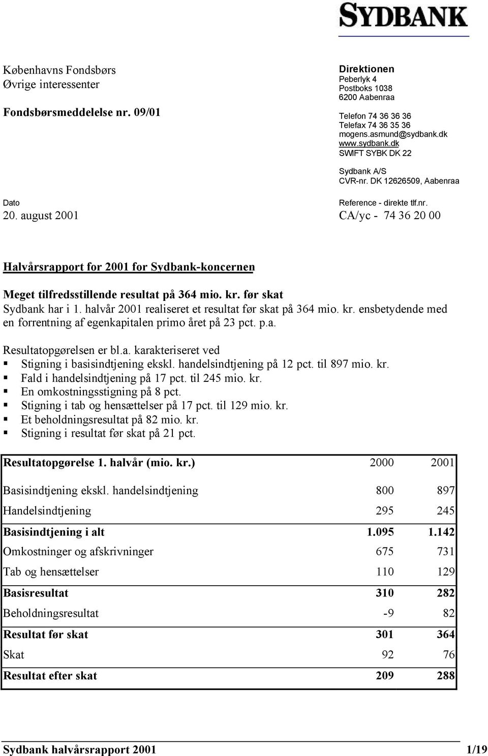 august 2001 CA/yc - 74 36 20 00 Halvårsrapport for 2001 for Sydbank-koncernen Meget tilfredsstillende resultat på 364 mio. kr. før skat Sydbank har i 1.