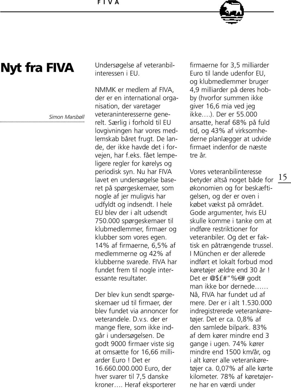 Nu har FIVA lavet en undersøgelse baseret på spørgeskemaer, som nogle af jer muligvis har udfyldt og indsendt. I hele EU blev der i alt udsendt 750.