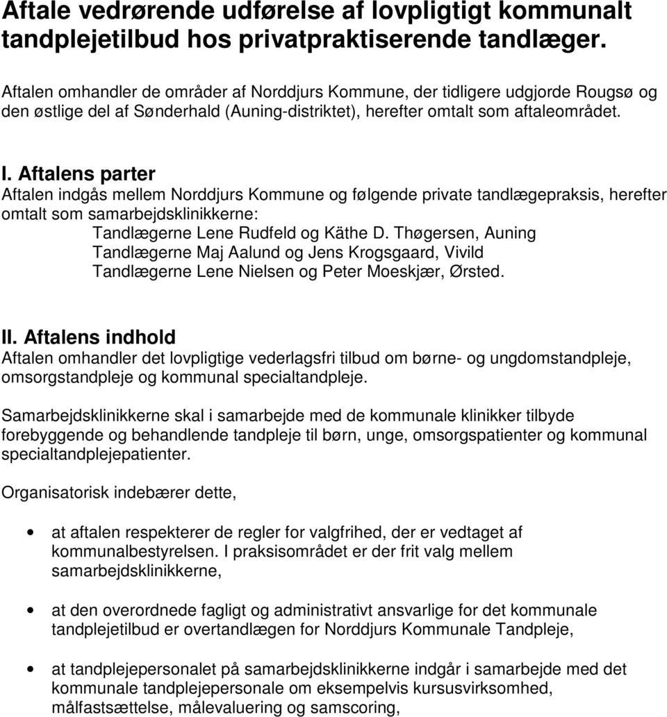 Aftalens parter Aftalen indgås mellem Norddjurs Kommune og følgende private tandlægepraksis, herefter omtalt som samarbejdsklinikkerne: Tandlægerne Lene Rudfeld og Käthe D.