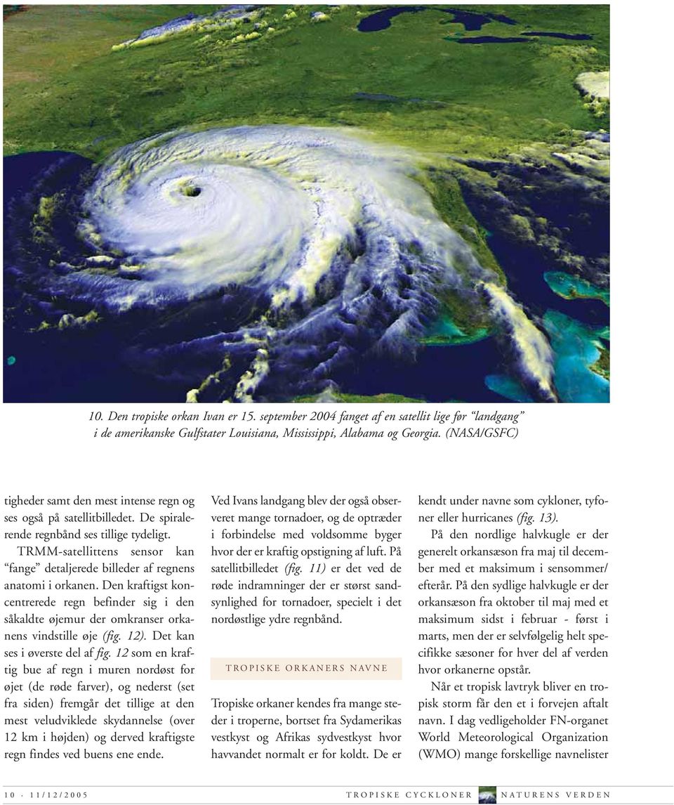 TRMM-satellittens sensor kan fange detaljerede billeder af regnens anatomi i orkanen. Den kraftigst koncentrerede regn befinder sig i den såkaldte øjemur der omkranser orkanens vindstille øje (fig.