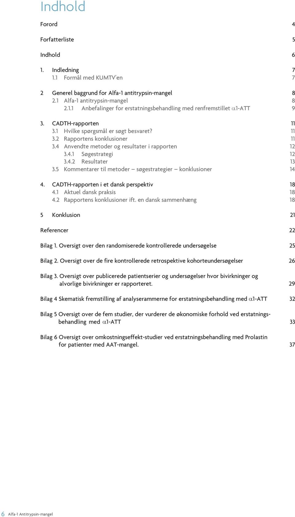 5 Kommentarer til metoder søgestrategier konklusioner 14 4. CADTH-rapporten i et dansk perspektiv 18 4.1 Aktuel dansk praksis 18 4.2 Rapportens konklusioner ift.