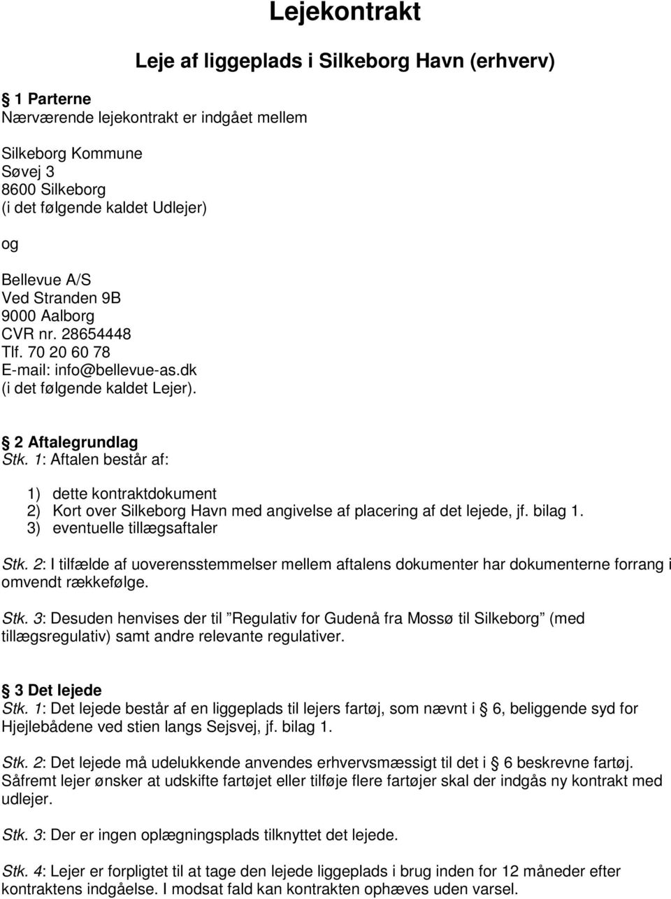 1: Aftalen består af: 1) dette kontraktdokument 2) Kort over Silkeborg Havn med angivelse af placering af det lejede, jf. bilag 1. 3) eventuelle tillægsaftaler Stk.