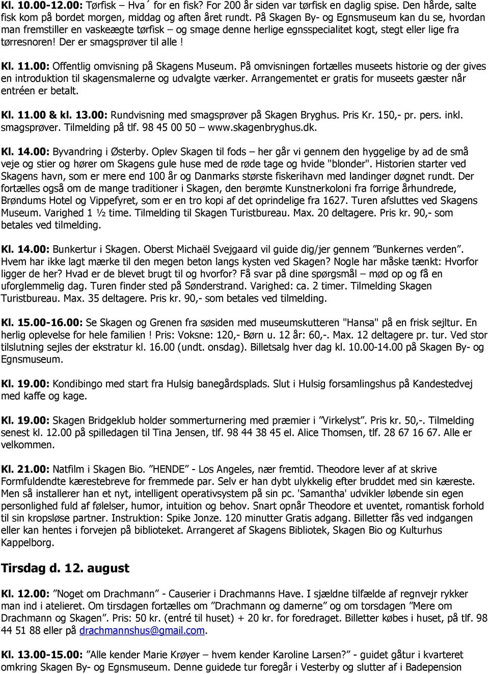 00: Offentlig omvisning på Skagens Museum. På omvisningen fortælles museets historie og der gives en introduktion til skagensmalerne og udvalgte værker.