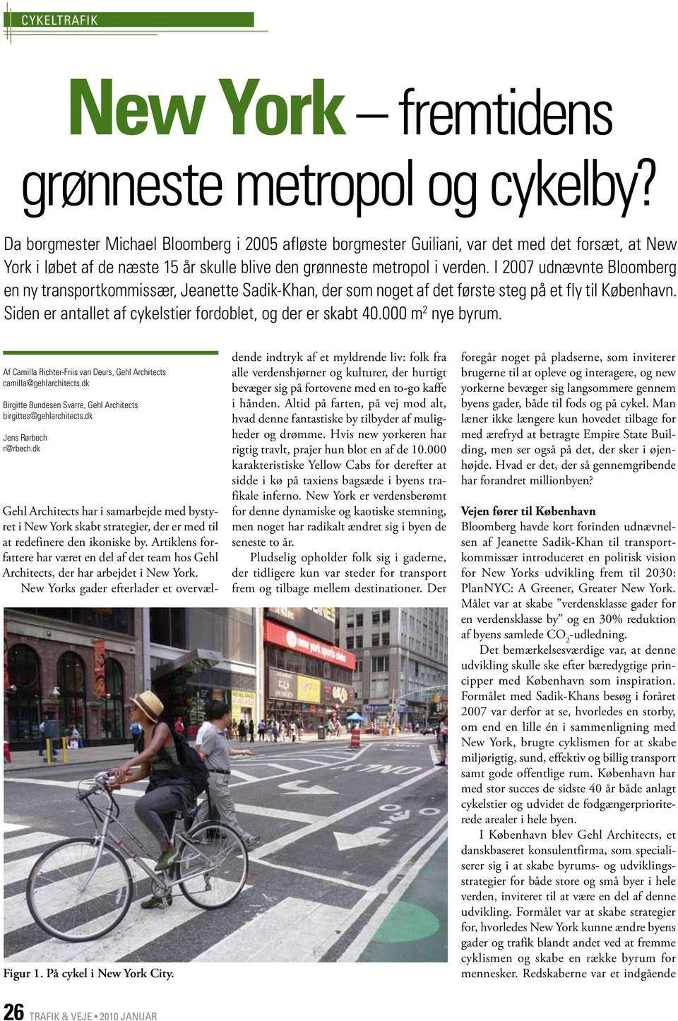 I 2007 udnævnte Bloomberg en ny transportkommissær, Jeanette Sadik-Khan, der som noget af det første steg på et fly til København. Siden er antallet af cykelstier fordoblet, og der er skabt 40.