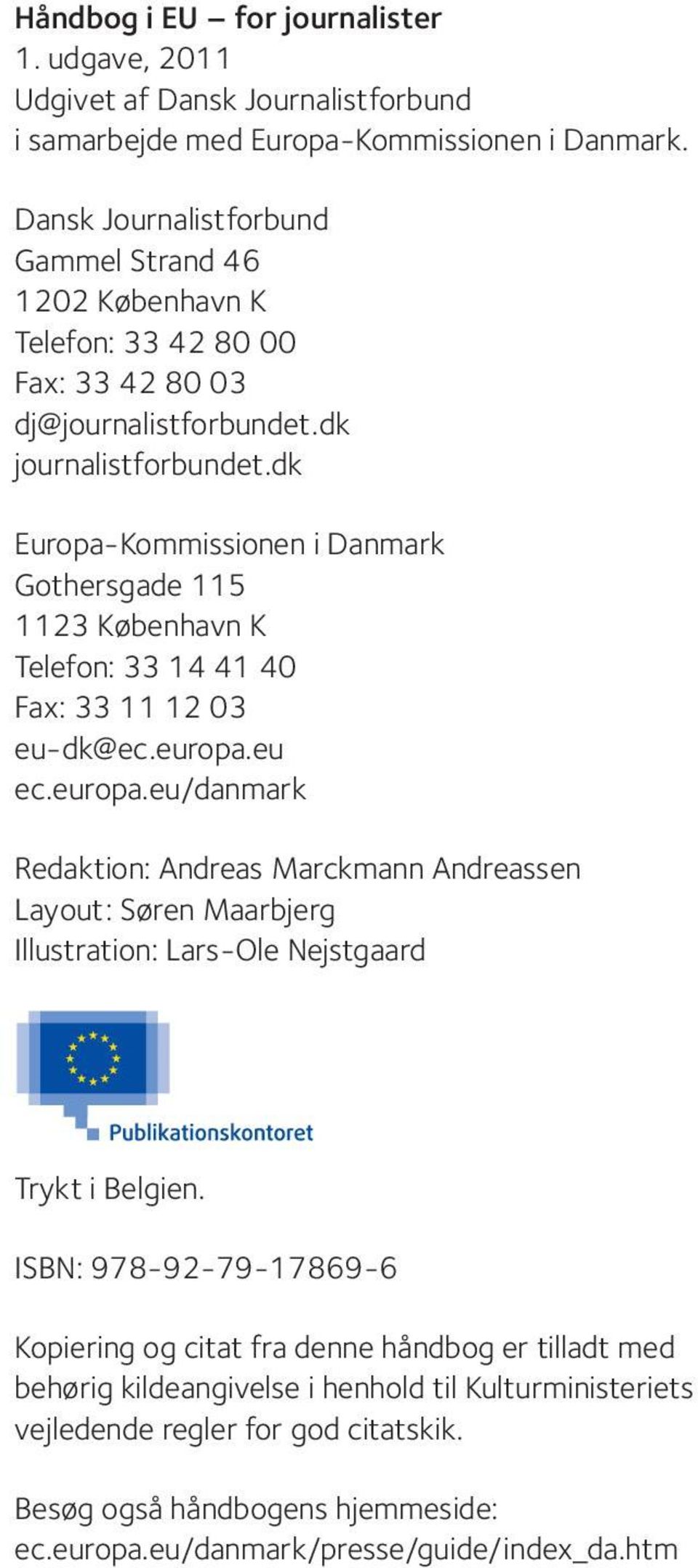dk Europa-Kommissionen i Danmark Gothersgade 115 1123 København K Telefon: 33 14 41 40 Fax: 33 11 12 03 eu-dk@ec.europa.