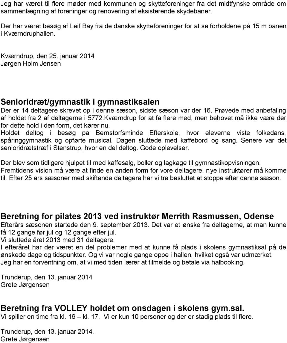 januar 2014 Jørgen Holm Jensen Senioridræt/gymnastik i gymnastiksalen Der er 14 deltagere skrevet op i denne sæson, sidste sæson var der 16.