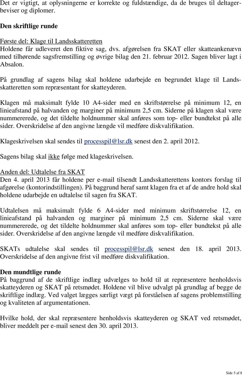 afgørelsen fra SKAT eller skatteankenævn med tilhørende sagsfremstilling og øvrige bilag den 21. februar 2012. Sagen bliver lagt i Absalon.