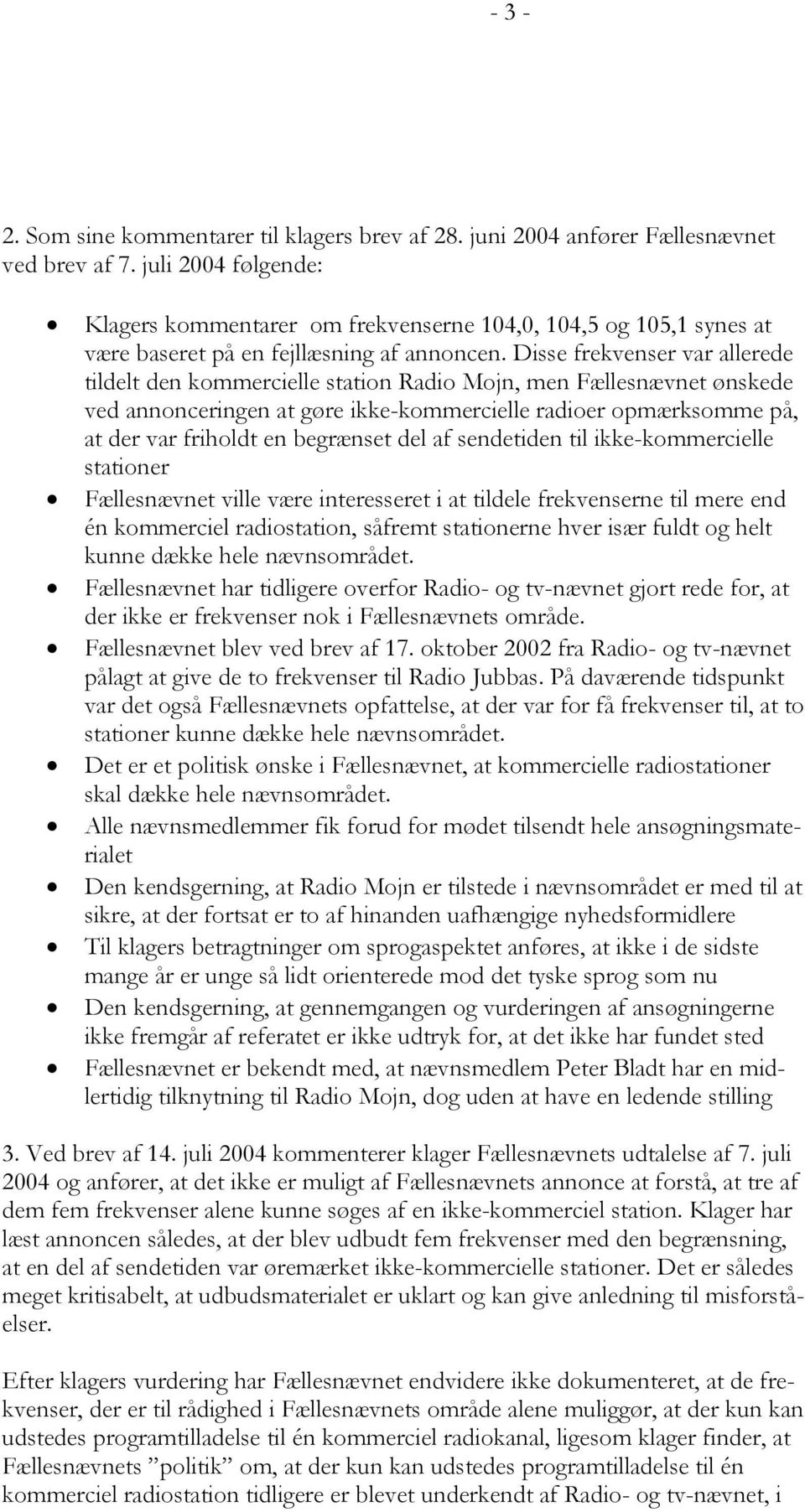 Disse frekvenser var allerede tildelt den kommercielle station Radio Mojn, men Fællesnævnet ønskede ved annonceringen at gøre ikke-kommercielle radioer opmærksomme på, at der var friholdt en