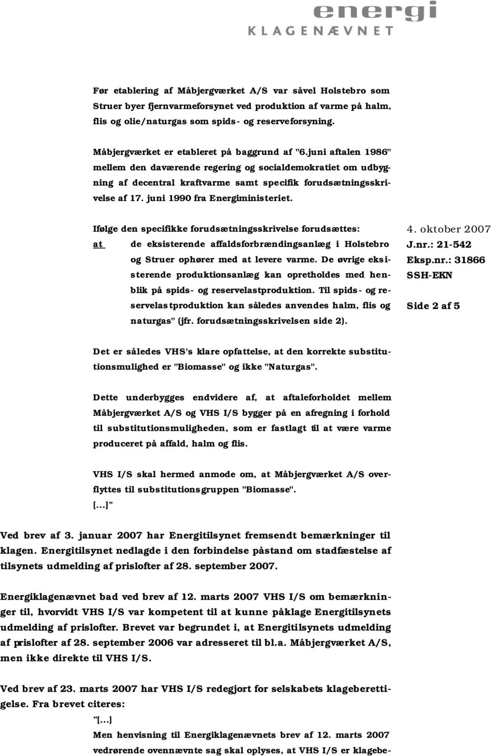 juni 1990 fra Energiministeriet. Ifølge den specifikke forudsætningsskrivelse forudsættes: at de eksisterende affaldsforbrændingsanlæg i Holstebro og Struer ophører med at levere varme.