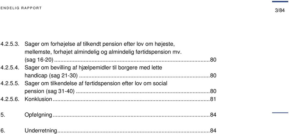 2.5.4. Sager om bevilling af hjælpemidler til borgere med lette handicap (sag 21-30)... 80 4.2.5.5. Sager om tilkendelse af førtidspension efter lov om social pension (sag 31-40).
