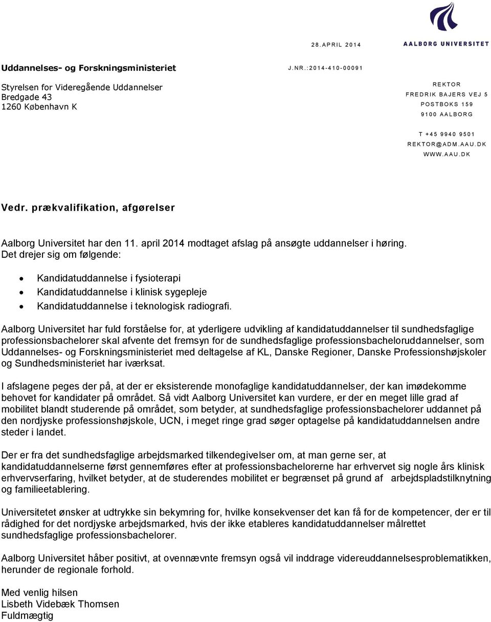 D K W W W. A A U. D K Vedr. prækvalifikation, afgørelser Aalborg Universitet har den 11. april 2014 modtaget afslag på ansøgte uddannelser i høring.