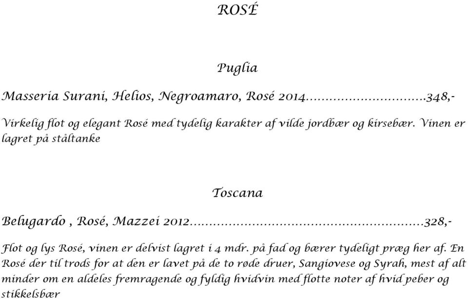 Vinen er lagret på ståltanke Toscana Belugardo, Rosé, Mazzei 2012 328,- Flot og lys Rosé, vinen er delvist lagret i 4 mdr.