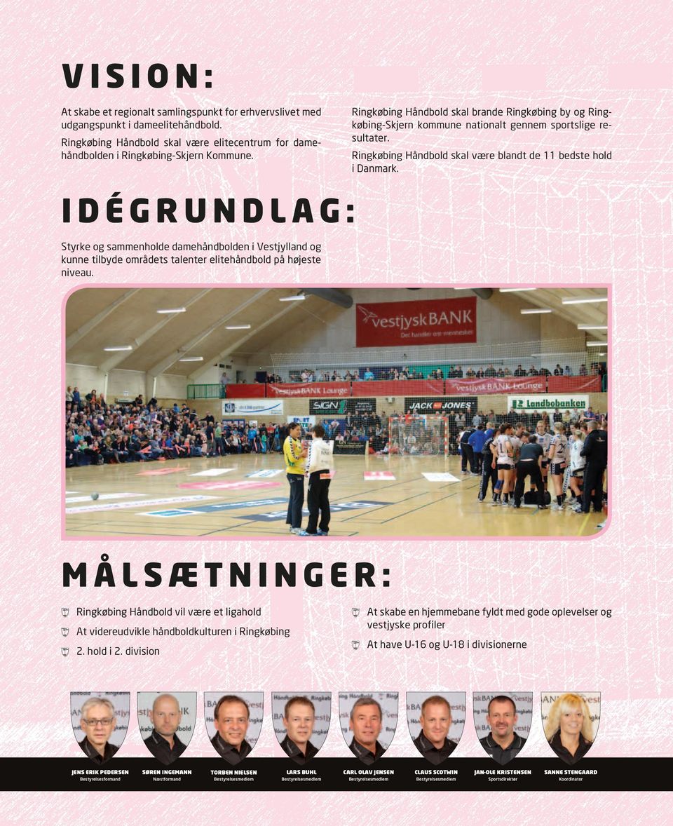 idégrundlag: Styrke og sammenholde damehåndbolden i Vestjylland og kunne tilbyde områdets talenter elitehåndbold på højeste niveau.