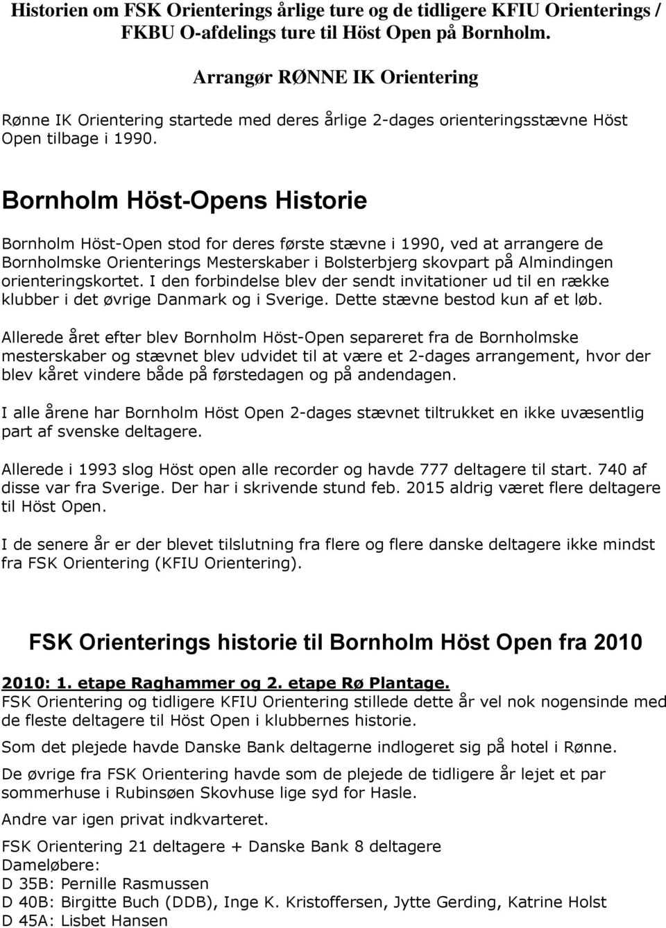 Bornholm Höst-Opens Historie Bornholm Höst-Open stod for deres første stævne i 1990, ved at arrangere de Bornholmske Orienterings Mesterskaber i Bolsterbjerg skovpart på Almindingen