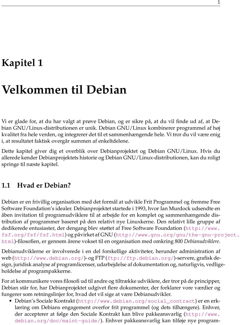 Dette kapitel giver dig et overblik over Debianprojektet og Debian GNU/Linux.